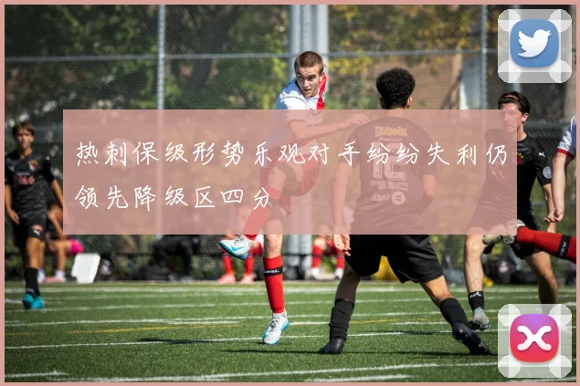 热刺保级形势乐观对手纷纷失利仍领先降级区四分