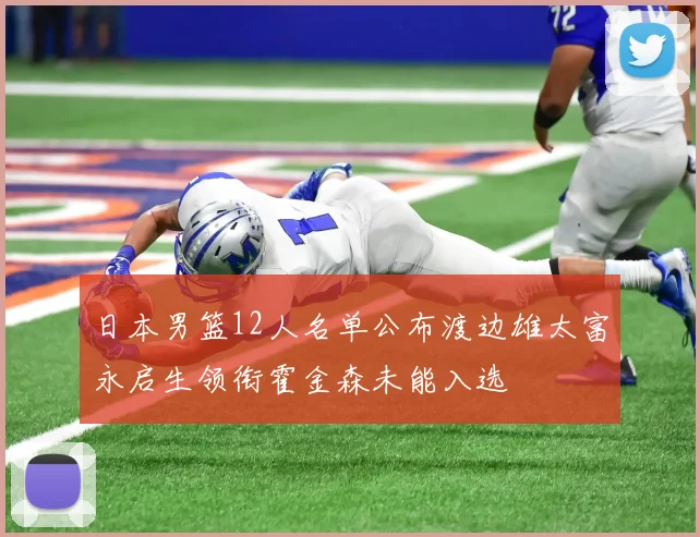 日本男篮12人名单公布渡边雄太富永启生领衔霍金森未能入选