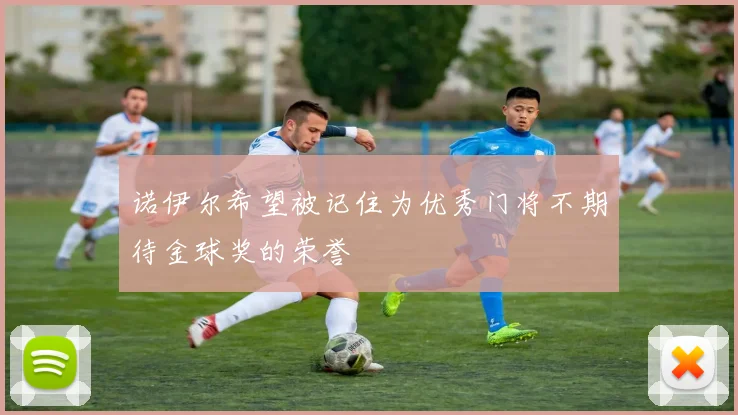 诺伊尔希望被记住为优秀门将不期待金球奖的荣誉