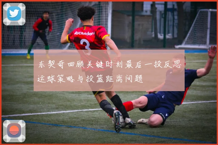 东契奇回顾关键时刻最后一投反思运球策略与投篮距离问题